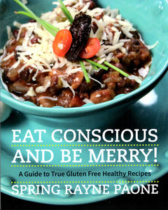 Eat Conscious and Be Merry! A Guide to True Gluten Free Healthy Recipes